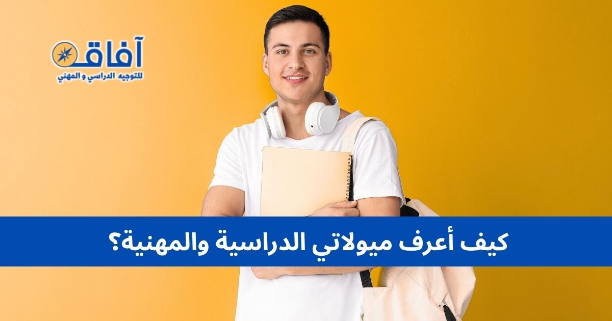 كيف أعرف ميولاتي الدراسية والمهنية؟